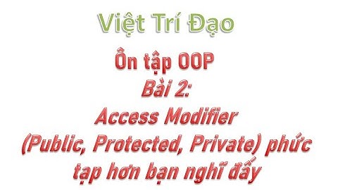 Access Modifier (Public, Protected, Private) phức tạp hơn bạn nghĩ đấy