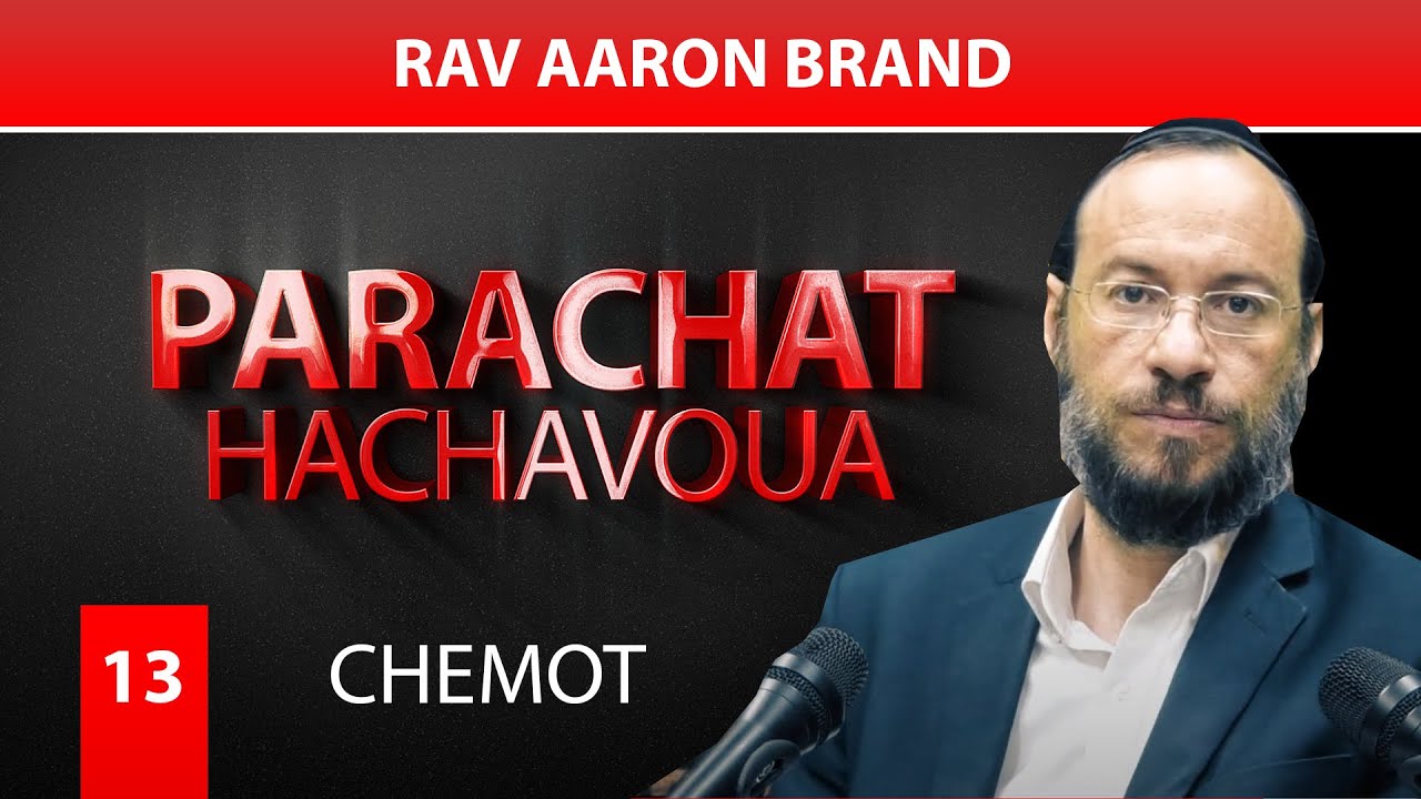 CHEMOT 13 - par Rav Aaron Brand