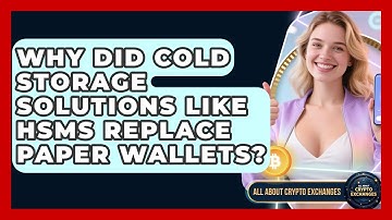 Why Did Cold Storage Solutions Like HSMs Replace Paper Wallets? - All About Crypto Exchanges