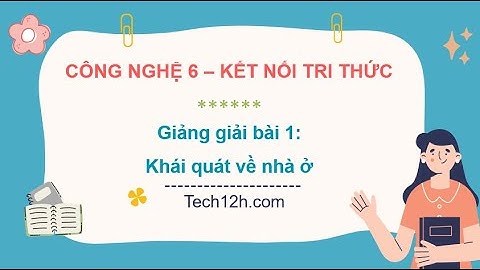 Giảng bài 1: Khái quát về nhà ở | Bài giảng công nghệ 6 kết nối tri thức