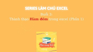 [LÀM CHỦ EXCEL] - Buổi 3: Thành thạo Hàm đếm trong Excel (Phần 1)