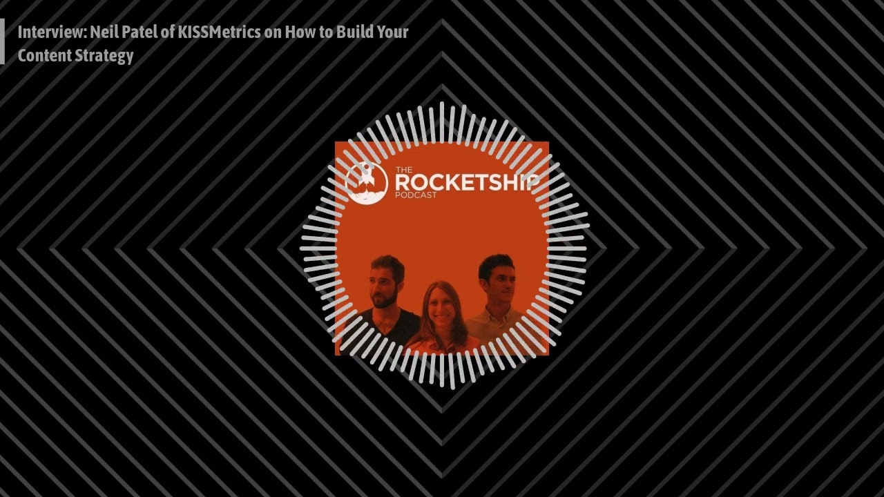 Interview: Neil Patel of KISSMetrics on How to Build Your Content Strategy | Rocketship.fm