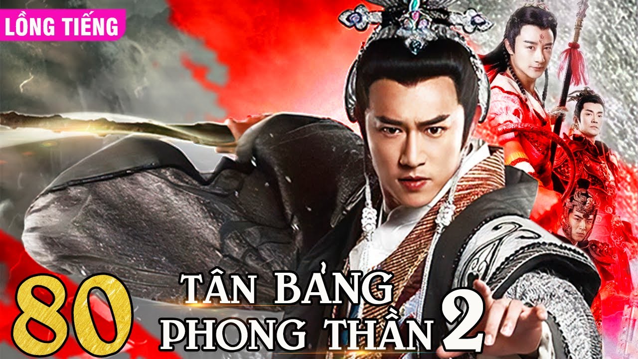 TÂN BẢNG PHONG THẦN 2 - TẬP 80 CUỐI