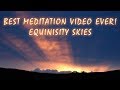 Best Meditation Video Ever! - Equinisity Skies