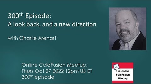 300th Episode: A look back and a new direction --CFMeetup #300
