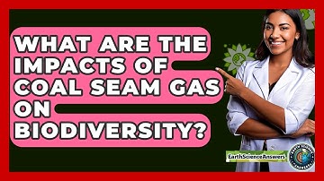 What Are The Impacts Of Coal Seam Gas On Biodiversity? - Earth Science Answers