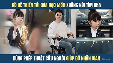 Cô bé thiên tài của đạo môn xuống núi tìm cha dùng phép thuật cứu người giúp đỡ nhân gian