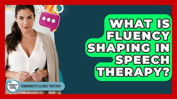 What Is Fluency Shaping In Speech Therapy? - Communicate Clearly Together