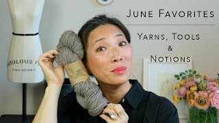 June Favorites! Yarn, tools \u0026 notions - mishi2x