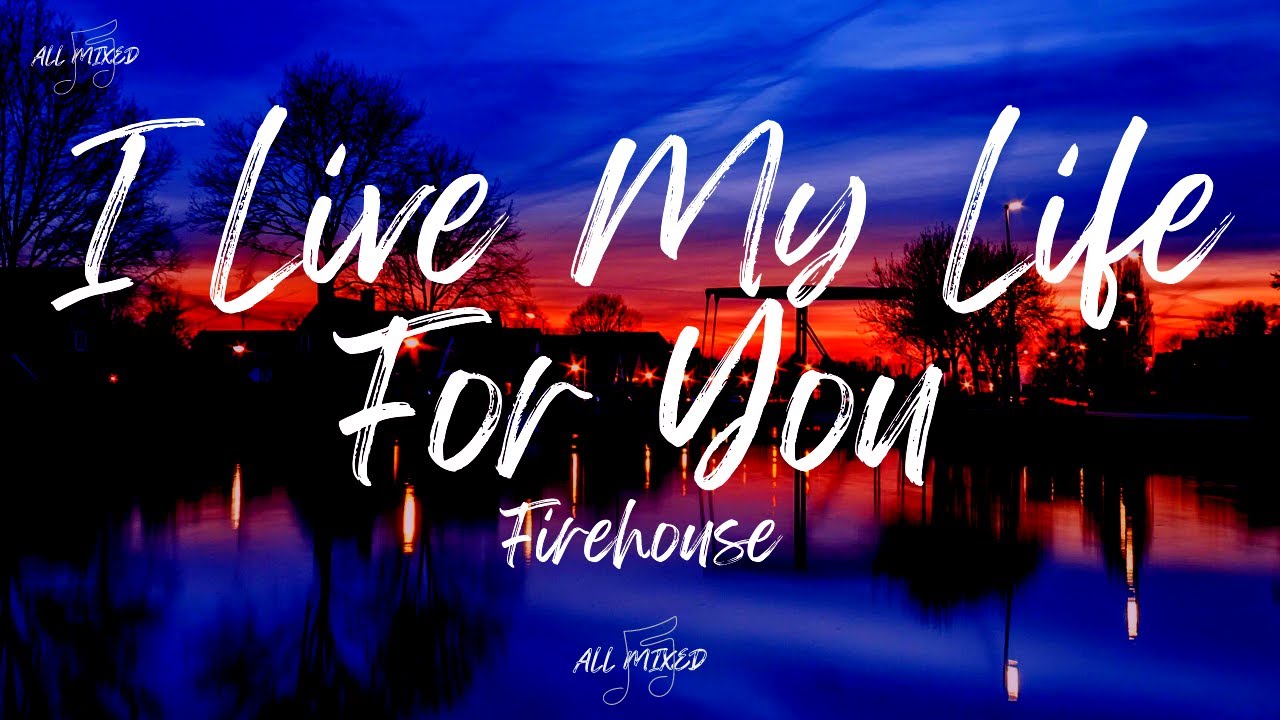 Firehouse I Live My Life For You (Lyrics) YouTube Firehouse I Live My Life For You (Lyrics) YouTube