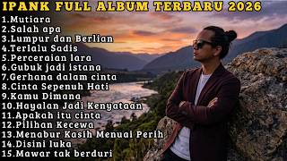 IPANK FULL ALBUM TERBARU PILIHAN 2026 | MUTIARA - SALAH APA  - LUMPUR DAN BERLIAN