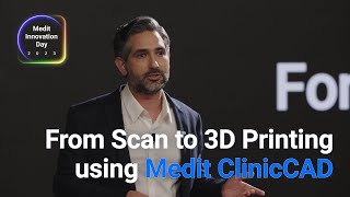 Medit Innovation Day 2023 - From Scan to 3D Printing using Medit ClinicCAD by Dr. Matt Nejad