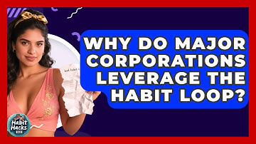 Why Do Major Corporations Leverage The Habit Loop? - Habit Hacks Hub