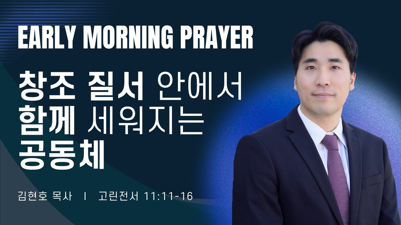 2026-06-09ㅣ창조 질서 안에서 함께 세워지는 공동체  (고전 11:11-16)ㅣ김현호 목사ㅣ평일새벽