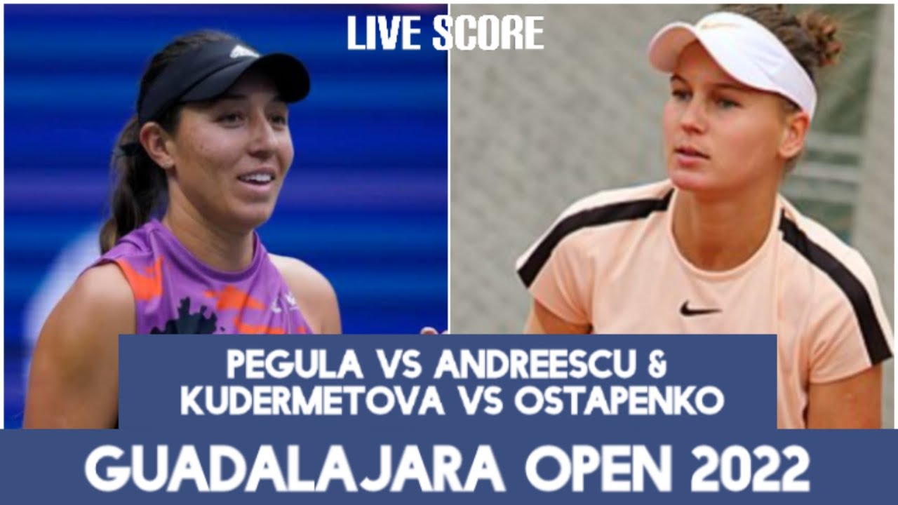 Pegula vs Andreescu and Kudermetova vs Ostapenko Guadalajara Open 2022 Live Score