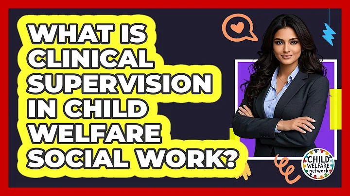 What Is Clinical Supervision In Child Welfare Social Work? - Child Welfare Network