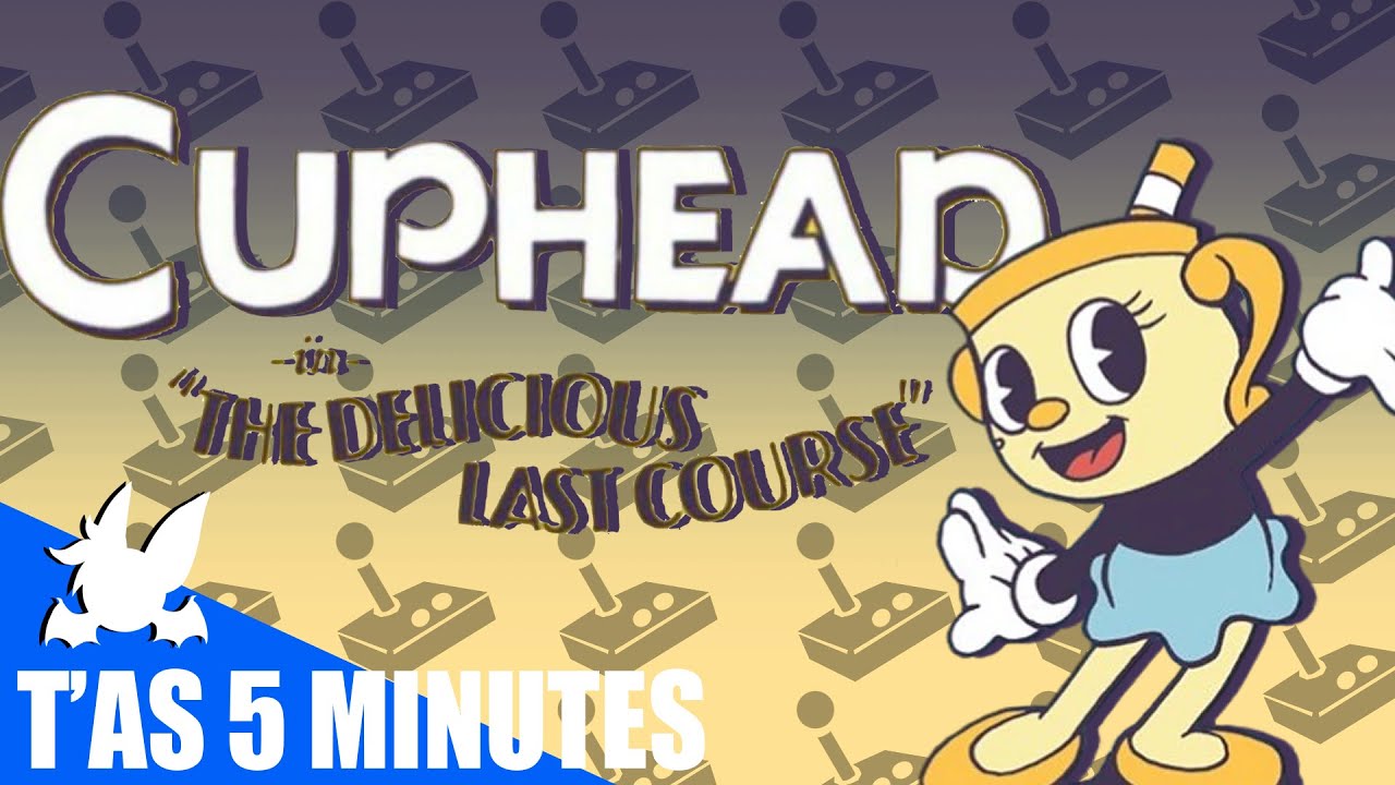 CUPHEAD : And THE DELICIOUS LAST COURSE - T'as Cinq Minutes BONUS