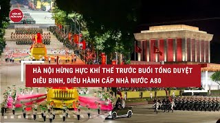 Quảng trường Ba Đình hừng hực khí thế trước buổi Tổng duyệt diễu binh, diễu hành cấp Nhà nước A80 Quảng trường Ba Đình hừng hực khí thế trước buổi Tổng duyệt diễu binh, diễu hành cấp Nhà nước A80