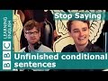 How to use unfinished conditional sentences - Stop Saying