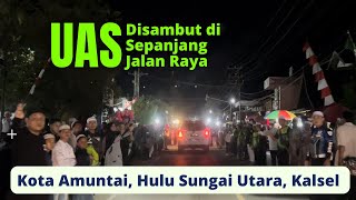 MasyaAllah ‼️UAS Disambut Warga di Sepanjang Jalan | Amuntai - Kalimantan Selatan