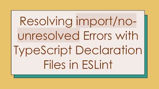 Resolving import/no-unresolved Errors with TypeScript Declaration Files in ESLint Details