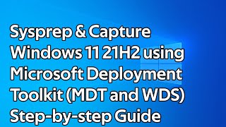 How to Sysprep and Capture Windows 11 21H2 using Microsoft Deployment Toolkit (MDT and WDS)