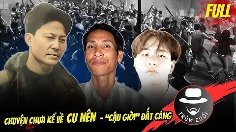 Chuyện chưa kể về Cu Nên - "Cậu Giời" Đất Cảng | trumcuoitv