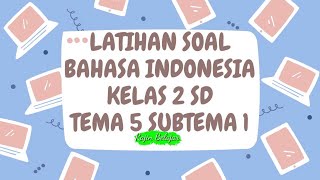 Latihan Soal Bahasa Indonesia Kelas 2 Tema 5 Subtema 1