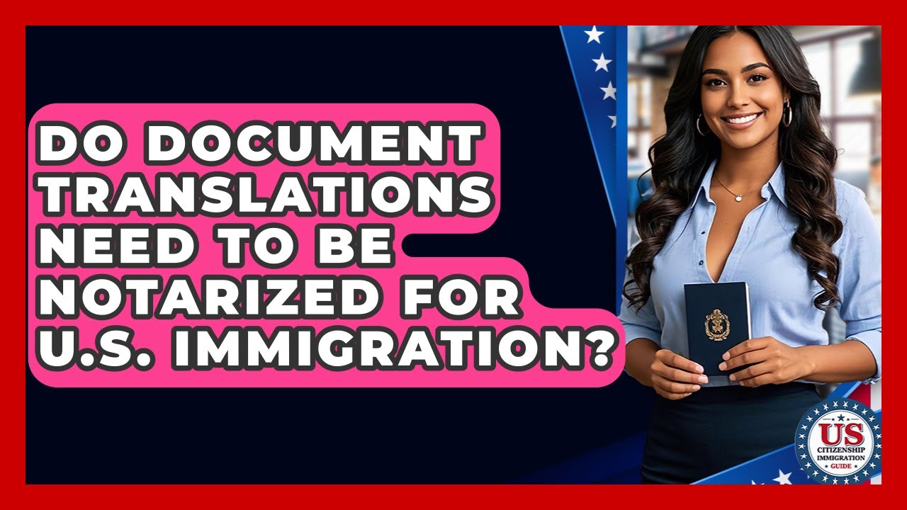 Do Document Translations Need To Be Notarized For U.S. Immigration?