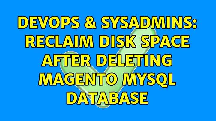 DevOps & SysAdmins: Reclaim disk space after deleting Magento MySQL database (2 Solutions!!)