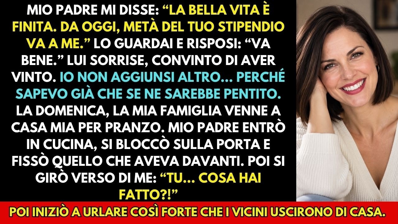 Domenica, a tavola, mentre mio padre finiva l'arrosto, gli ho detto che avevo pagato l'ultima rata del mutuo. Lui ha posato la forchetta, mi ha guardata e ha detto: "Da oggi metà del tuo stipendio...