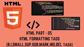 HTML part - 05| HTML FORMATTING TAGS  (B,I,SMALL,SUP,SUB,MARK,INS,DEL tags) | MUST WATCH |