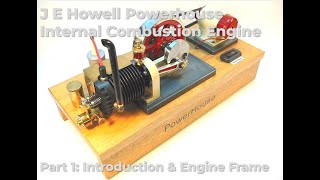J E Howell Powerhouse Internal Combustion Engine. Part 1: Introduction and Engine Frame