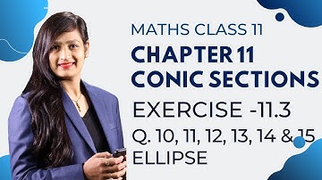 Class 11 Maths Chapter 11 Exercise 11.3 (Q. 10, 11, 12, 13, 14 & 15) Ellipse | Conic Sections