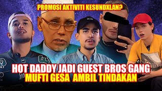 PODCAST HOT DADDY : MUFTI GESA AMBIL TINDAKAN PADA BROS GANG