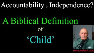Accountability or Independence: A Biblical Definition of Child