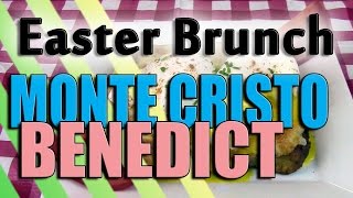 Easter Brunch - Monte Cristo Benedict - Episode 158