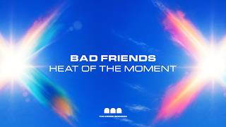 Bad Friends - Heat Of The Moment