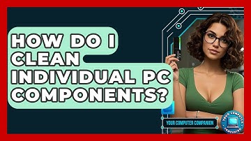How Do I Clean Individual PC Components? - Your Computer Companion