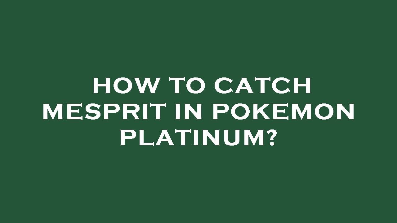 How to catch mesprit in pokemon platinum?