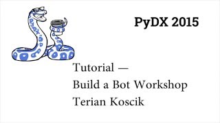 PyDX 2015: Tutorial — Build a Bot Workshop