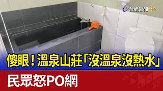 傻眼!溫泉山莊「沒溫泉沒熱水」 民眾怒PO網