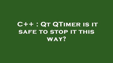 C++ : Qt QTimer is it safe to stop it this way?