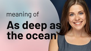 Exploring the Depths: The Meaning Behind "As Deep as the Ocean"