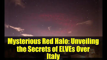 Mysterious Red Halo: Unveiling the Secrets of ELVEs Over Italy