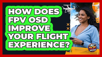 How Does FPV OSD Improve Your Flight Experience? - RC Toy Central