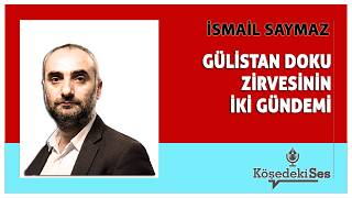 İSMAİL SAYMAZ - "GÜLİSTAN DOKU ZİRVESİNİN İKİ GÜNDEMİ" * Köşe Yazısı Dinle *
