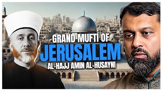 The Real Story of Al-Hajj Amin al-Husayni - The Last Grand Mufti of Jerusalem | Yasir Qadhi