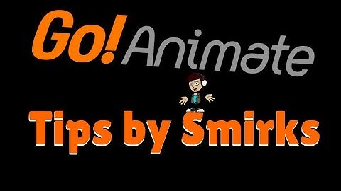 GoAnimate Tips By Smirks