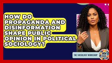 How Do Propaganda And Disinformation Shape Public Opinion In Political Sociology?